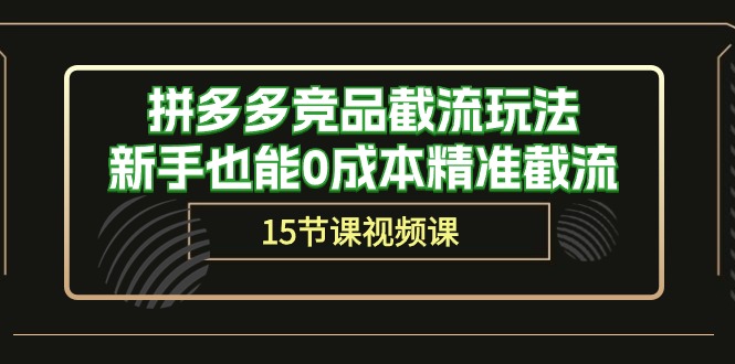 （10301期）拼多多竞品截流玩法，新手也能0成本精准截流（15节课）网赚库-项目库-轻创网-中创网-福缘网-冒泡网-资源之家-魔方项目库网赚库