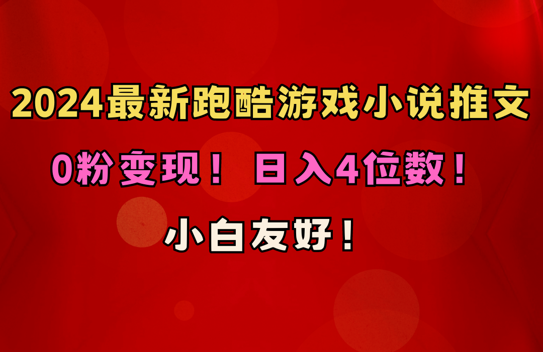 （10305期）小白友好！0粉变现！日入4位数！跑酷游戏小说推文项目（附千G素材）网赚库-项目库-轻创网-中创网-福缘网-冒泡网-资源之家-魔方项目库网赚库
