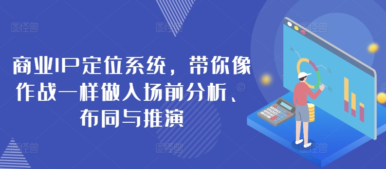 商业IP定位系统，带你像作战一样做入场前分析、布同与推演网赚库-项目库-轻创网-中创网-福缘网-冒泡网-资源之家-魔方项目库网赚库