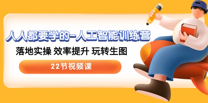 （10346期）人人都要学的-人工智能训练营，落地实操 效率提升 玩转生图 (22节视频课)网赚库-项目库-轻创网-中创网-福缘网-冒泡网-资源之家-魔方项目库网赚库
