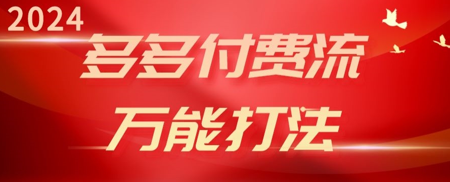 2024多多付费流万能打法、强付费起爆、流量逻辑、高转化、高投产网赚库-项目库-轻创网-中创网-福缘网-冒泡网-资源之家-魔方项目库网赚库