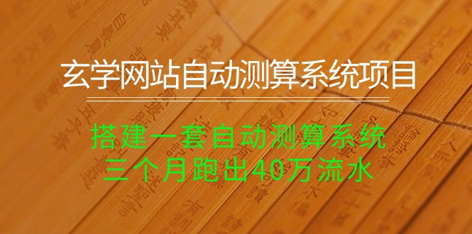 （10359期）玄学网站自动测算系统项目：搭建一套自动测算系统，三个月跑出40万流水网赚库-项目库-轻创网-中创网-福缘网-冒泡网-资源之家-魔方项目库网赚库