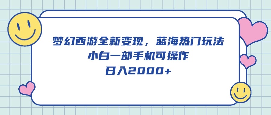 （10367期）梦幻西游全新变现，蓝海热门玩法，小白一部手机可操作，日入2000+网赚库-项目库-轻创网-中创网-福缘网-冒泡网-资源之家-魔方项目库网赚库