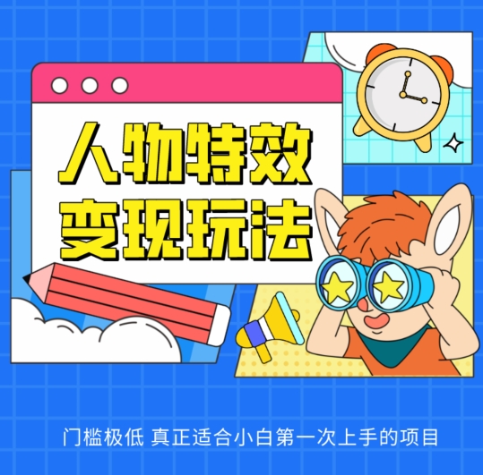 人物特效变现玩法，门槛极低，真正适合小白第一次上手的项目网赚库-项目库-轻创网-中创网-福缘网-冒泡网-资源之家-魔方项目库网赚库