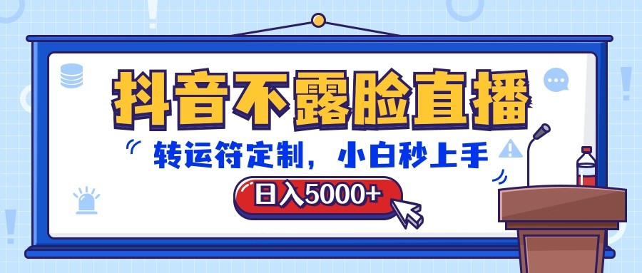 抖音不露脸直播，转运符定制，日入5000+，小白秒上手网赚库-项目库-轻创网-中创网-福缘网-冒泡网-资源之家-魔方项目库网赚库