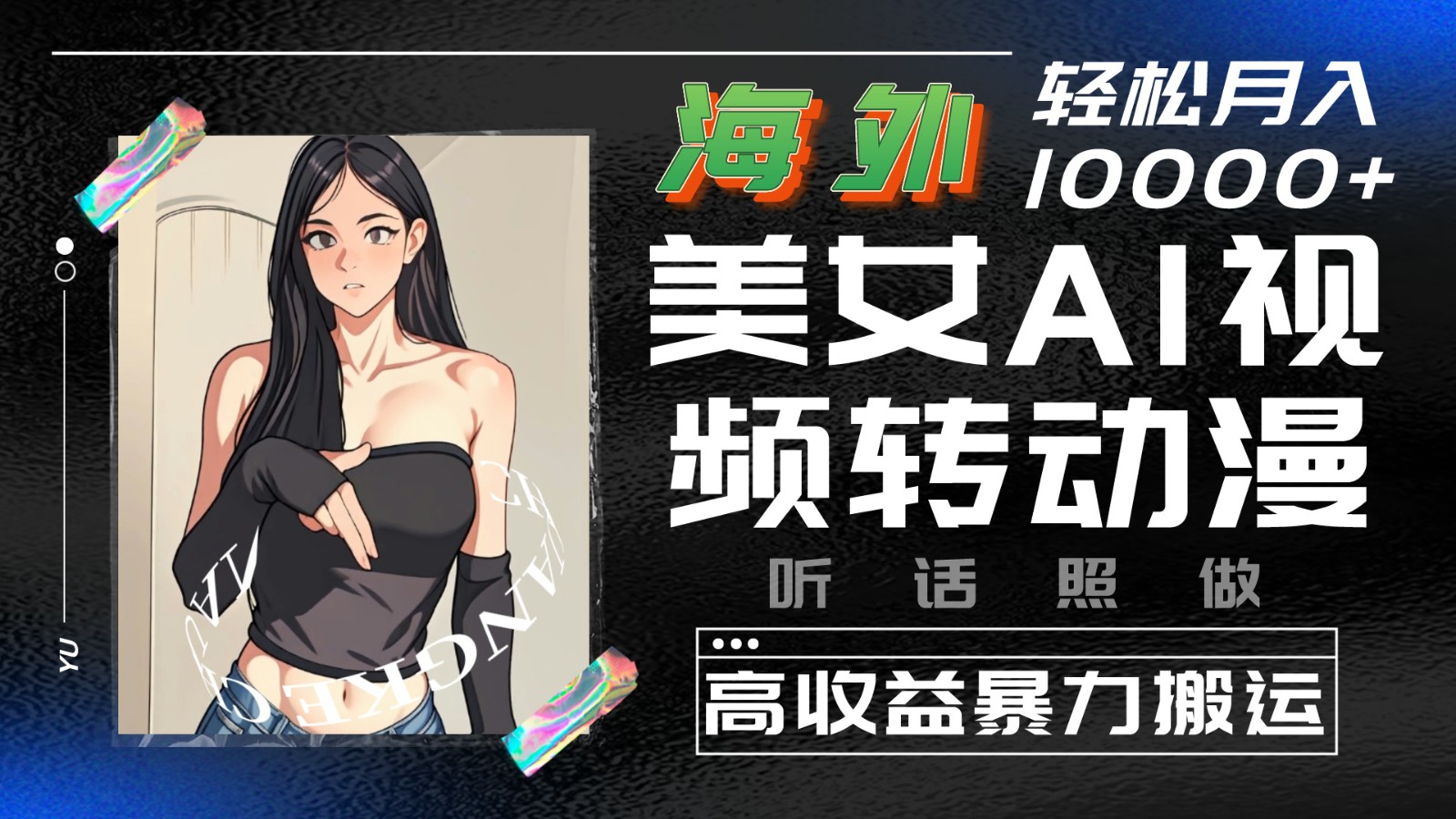 海外美女AI视频转动漫，高收益暴力搬运，听话照做，轻松月入10000+网赚库-项目库-轻创网-中创网-福缘网-冒泡网-资源之家-魔方项目库网赚库