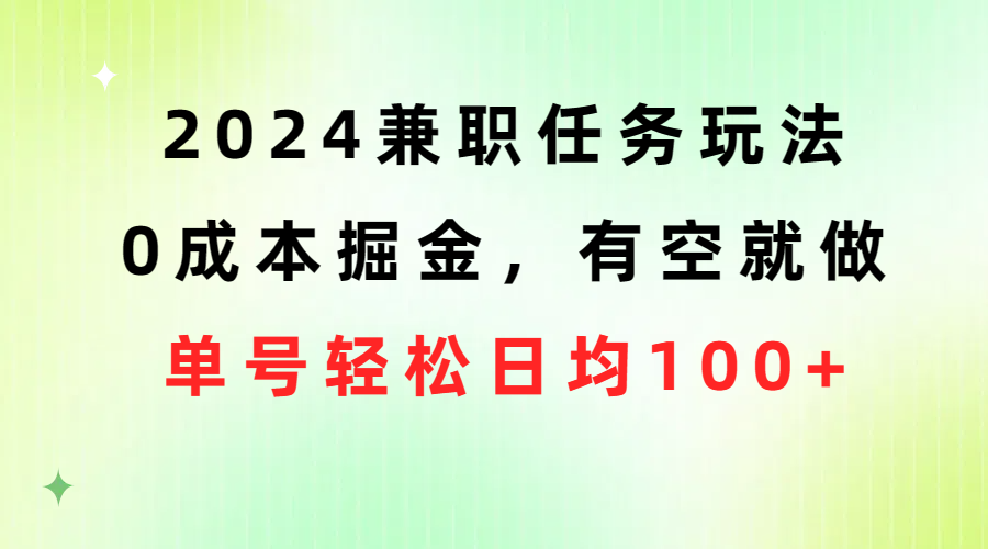 （10457期）2024兼职任务玩法 0成本掘金，有空就做 单号轻松日均100+网赚库-项目库-轻创网-中创网-福缘网-冒泡网-资源之家-魔方项目库网赚库