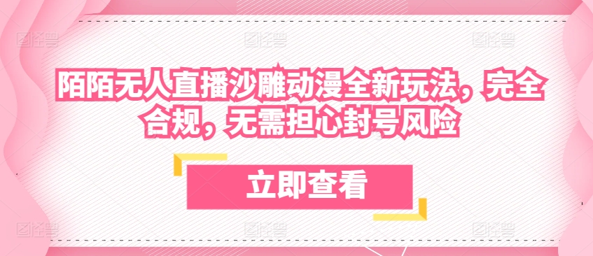 陌陌无人直播沙雕动漫全新玩法，完全合规，无需担心封号风险网赚库-项目库-轻创网-中创网-福缘网-冒泡网-资源之家-魔方项目库网赚库