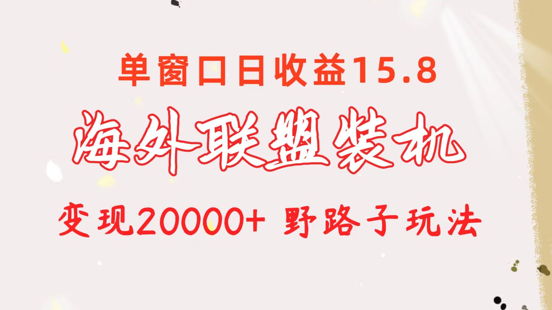 （10475期）海外联盟装机 单窗口日收益15.8  变现20000+ 野路子玩法网赚库-项目库-轻创网-中创网-福缘网-冒泡网-资源之家-魔方项目库网赚库