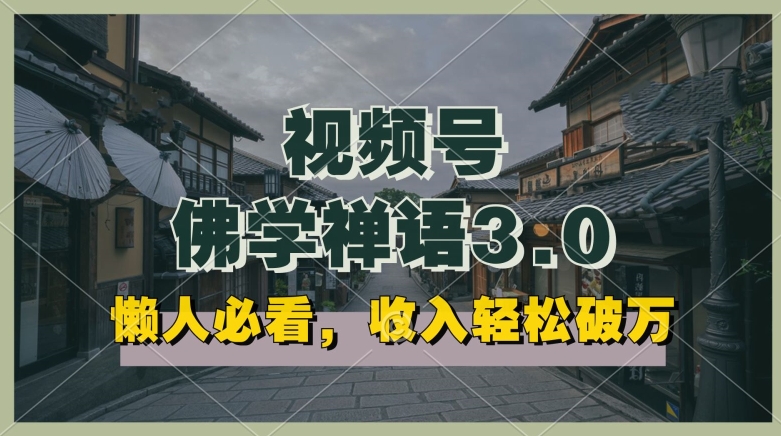 懒人必看，视频号佛学禅语3.0.纯原创视频，每天1-2小时，收益高，可以矩阵操作网赚库-项目库-轻创网-中创网-福缘网-冒泡网-资源之家-魔方项目库网赚库