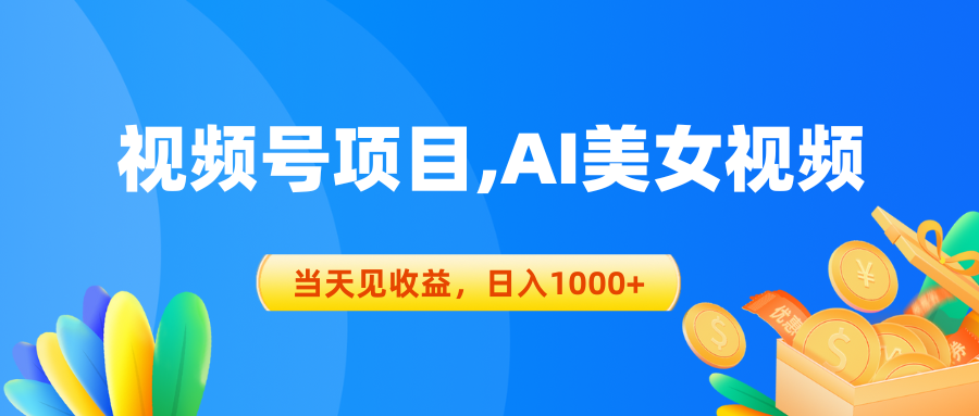 （10501期）视频号蓝海项目,AI美女视频，当天见收益，日入1000+网赚库-项目库-轻创网-中创网-福缘网-冒泡网-资源之家-魔方项目库网赚库