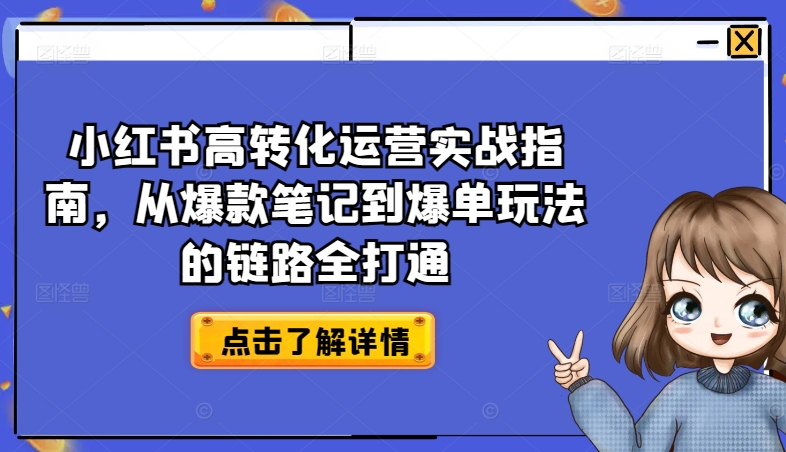 小红书高转化运营实战指南，从爆款笔记到爆单玩法的链路全打通网赚库-项目库-轻创网-中创网-福缘网-冒泡网-资源之家-魔方项目库网赚库