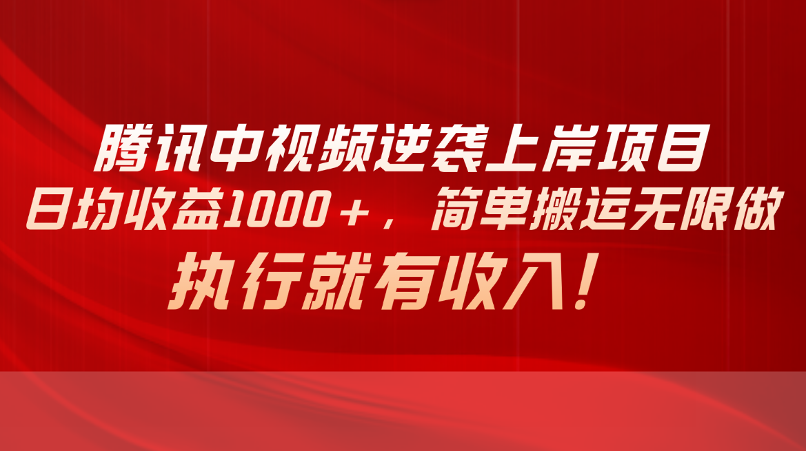 （10518期）腾讯中视频项目，日均收益1000+，简单搬运无限做，执行就有收入网赚库-项目库-轻创网-中创网-福缘网-冒泡网-资源之家-魔方项目库网赚库
