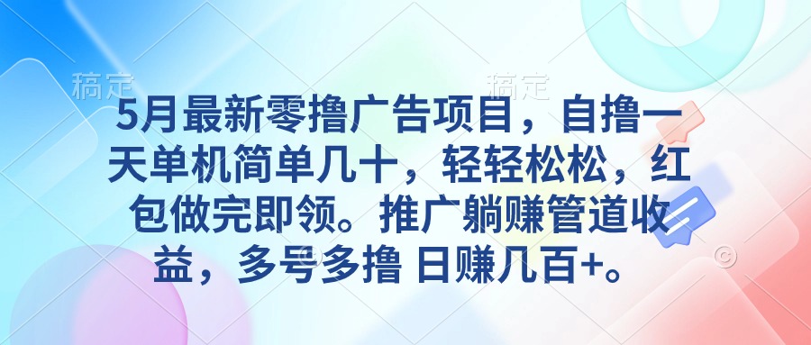 （10538期）5月最新零撸广告项目，自撸一天单机几十，推广躺赚管道收益，日入几百+网赚库-项目库-轻创网-中创网-福缘网-冒泡网-资源之家-魔方项目库网赚库