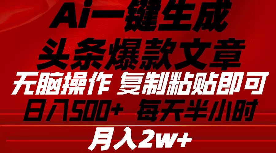 （10550期）Ai一键生成头条爆款文章 复制粘贴即可简单易上手小白首选 日入500+网赚库-项目库-轻创网-中创网-福缘网-冒泡网-资源之家-魔方项目库网赚库