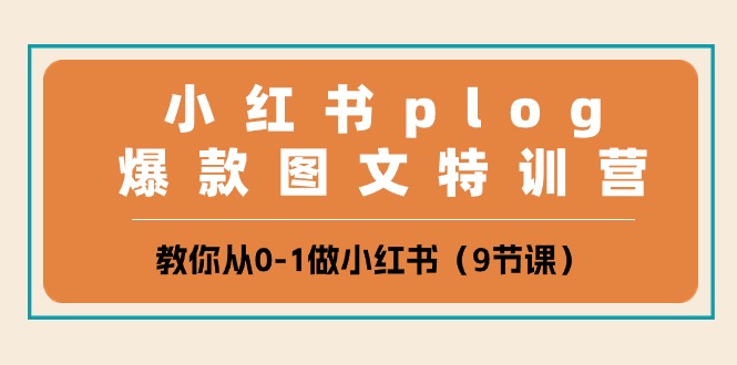 （10553期）小红书 plog爆款图文特训营，教你从0-1做小红书（9节课）网赚库-项目库-轻创网-中创网-福缘网-冒泡网-资源之家-魔方项目库网赚库