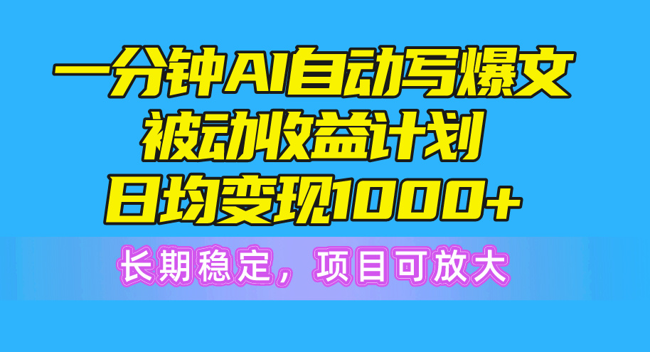 （10590期）一分钟AI爆文被动收益计划，日均变现1000+，长期稳定，项目可放大网赚库-项目库-轻创网-中创网-福缘网-冒泡网-资源之家-魔方项目库网赚库