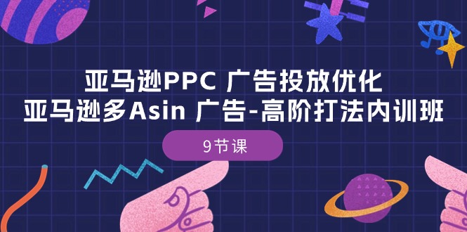 亚马逊PPC广告投放优化：亚马逊多Asin广告高阶打法内训班（9节课）网赚库-项目库-轻创网-中创网-福缘网-冒泡网-资源之家-魔方项目库网赚库