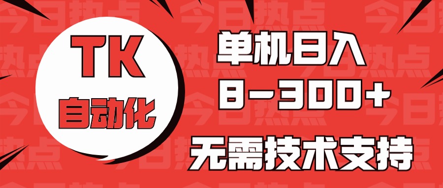 海外手机版TK自动化，单机收益8~300+，无需技术支持，新手小白均可操作网赚库-项目库-轻创网-中创网-福缘网-冒泡网-资源之家-魔方项目库网赚库