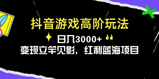 （10620期）抖音游戏高阶玩法，日入3000+，变现立竿见影，红利蓝海项目网赚库-项目库-轻创网-中创网-福缘网-冒泡网-资源之家-魔方项目库网赚库