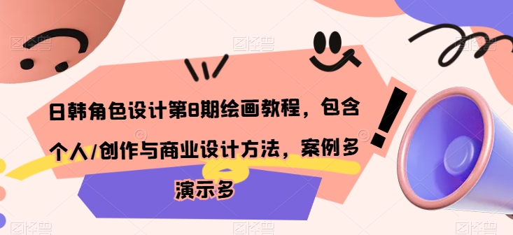 日韩角色设计第8期绘画教程，包含个人/创作与商业设计方法，案例多演示多网赚库-项目库-轻创网-中创网-福缘网-冒泡网-资源之家-魔方项目库网赚库