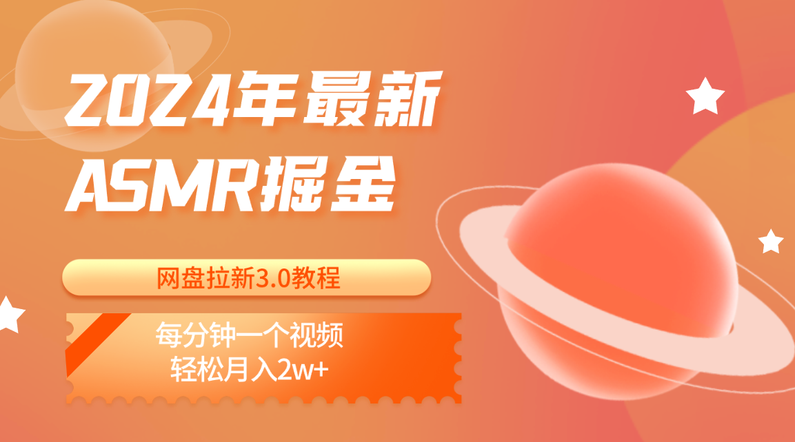2024年最新ASMR掘金网盘拉新3.0教程：每分钟一个视频，轻松月入2w+网赚库-项目库-轻创网-中创网-福缘网-冒泡网-资源之家-魔方项目库网赚库