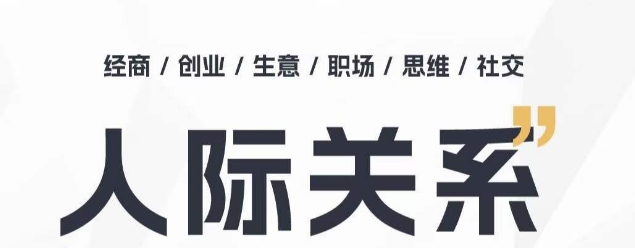人际关系思维提升课 ，个人破圈 职场提升 结交贵人 处事指导课网赚库-项目库-轻创网-中创网-福缘网-冒泡网-资源之家-魔方项目库网赚库