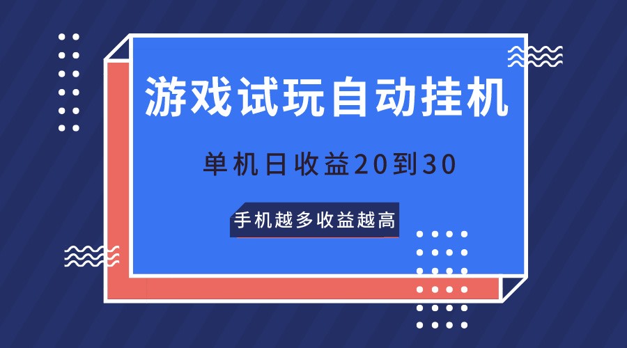游戏试玩，无需养机，单机日收益20到30，手机越多收益越高网赚库-项目库-轻创网-中创网-福缘网-冒泡网-资源之家-魔方项目库网赚库
