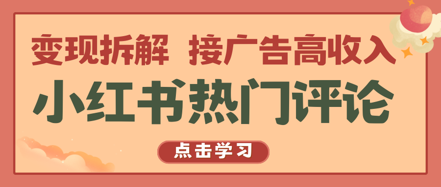 小红书热门评论，变现拆解，接广告高收入网赚库-项目库-轻创网-中创网-福缘网-冒泡网-资源之家-魔方项目库网赚库