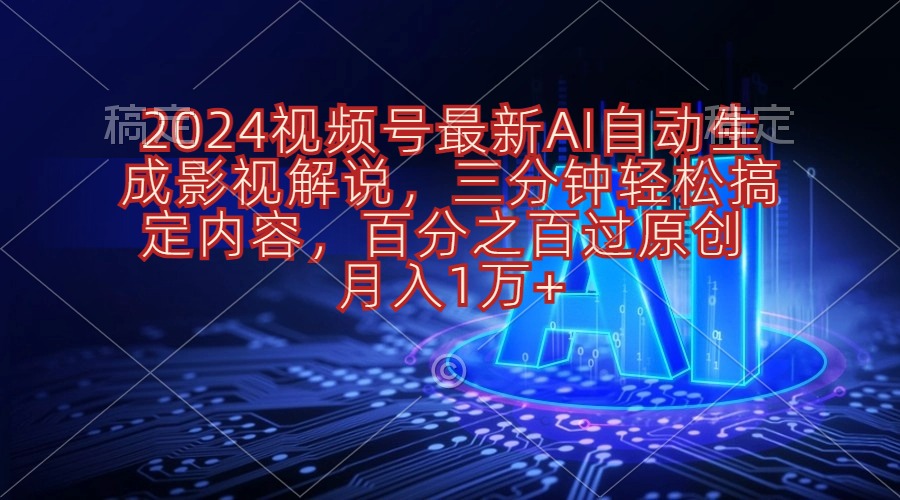 （10665期）2024视频号最新AI自动生成影视解说，三分钟轻松搞定内容，百分之百过原…网赚库-项目库-轻创网-中创网-福缘网-冒泡网-资源之家-魔方项目库网赚库