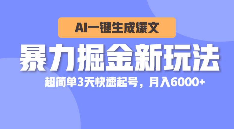 （10684期）暴力掘金新玩法，AI一键生成爆文，超简单3天快速起号，月入6000+网赚库-项目库-轻创网-中创网-福缘网-冒泡网-资源之家-魔方项目库网赚库