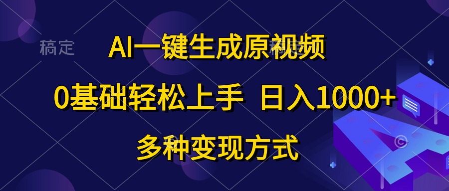 （10695期）AI一键生成原视频，0基础轻松上手，日入1000+，多种变现方式网赚库-项目库-轻创网-中创网-福缘网-冒泡网-资源之家-魔方项目库网赚库