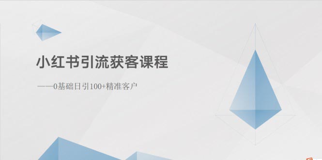 （10698期）小红书引流获客课程：0基础日引100+精准客户网赚库-项目库-轻创网-中创网-福缘网-冒泡网-资源之家-魔方项目库网赚库