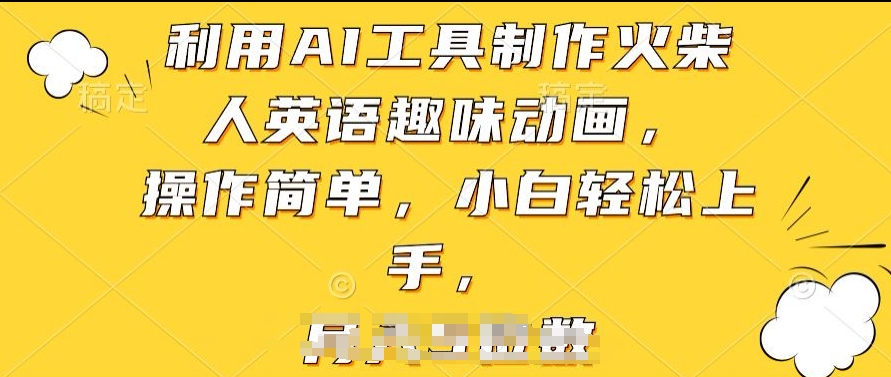利用AI工具制作火柴人英语趣味动画，操作简单，小白轻松上手网赚库-项目库-轻创网-中创网-福缘网-冒泡网-资源之家-魔方项目库网赚库