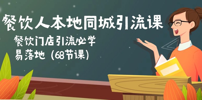 餐饮人本地同城引流课：餐饮门店引流必学，易落地（68节课）网赚库-项目库-轻创网-中创网-福缘网-冒泡网-资源之家-魔方项目库网赚库