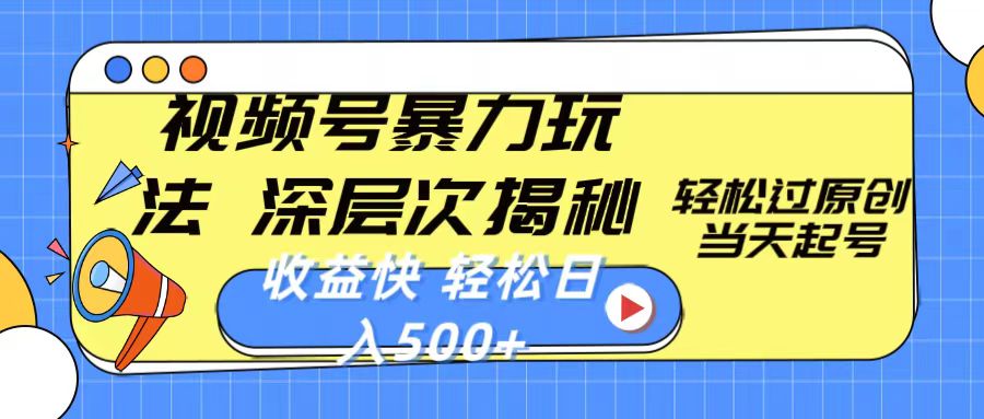 （10772期）视频号暴力玩法，深层次揭秘,轻松过原创，当天起号，收益快，轻松日入500+网赚库-项目库-轻创网-中创网-福缘网-冒泡网-资源之家-魔方项目库网赚库