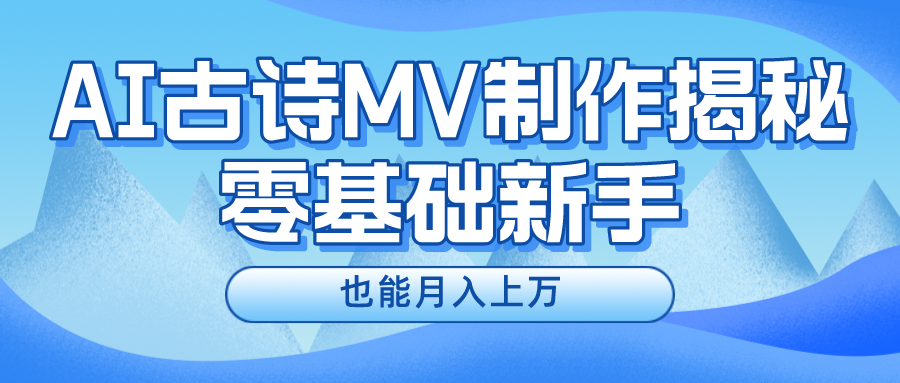 （10784期）新手必看，利用AI制作古诗MV，快速实现月入上万网赚库-项目库-轻创网-中创网-福缘网-冒泡网-资源之家-魔方项目库网赚库