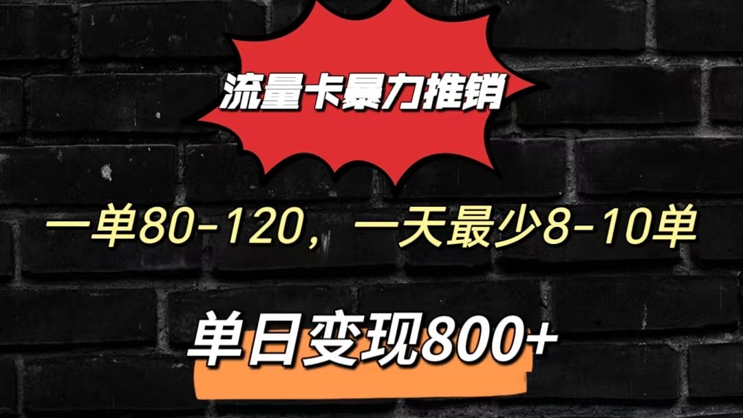 流量卡暴力推销模式一单80-170元一天至少10单，单日变现800元网赚库-项目库-轻创网-中创网-福缘网-冒泡网-资源之家-魔方项目库网赚库