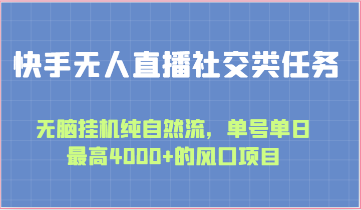 快手无人直播社交类任务：无脑挂机纯自然流，单号单日最高4000+的风口项目网赚库-项目库-轻创网-中创网-福缘网-冒泡网-资源之家-魔方项目库网赚库