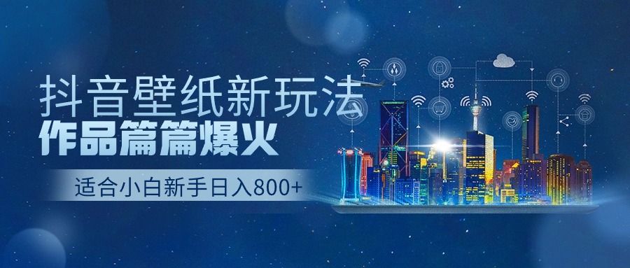 抖音壁纸号新玩法，一个作品只需要5分钟，条条爆款日收益1000＋网赚库-项目库-轻创网-中创网-福缘网-冒泡网-资源之家-魔方项目库网赚库