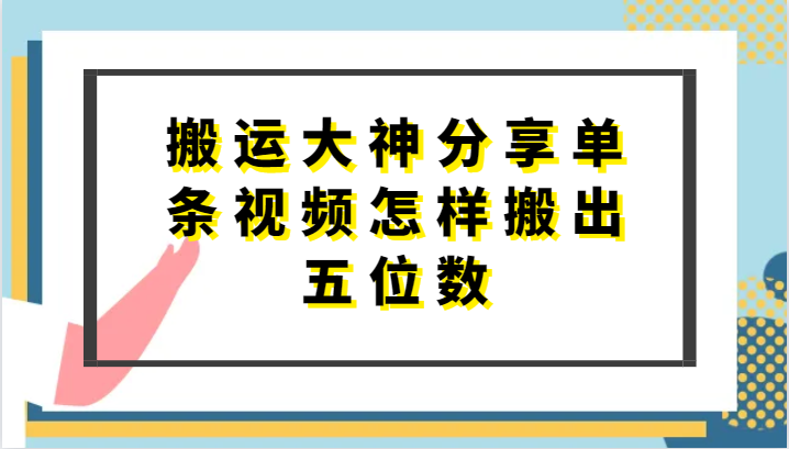 搬运大神分享单条视频怎样搬出五位数，短剧搬运，万能去重网赚库-项目库-轻创网-中创网-福缘网-冒泡网-资源之家-魔方项目库网赚库