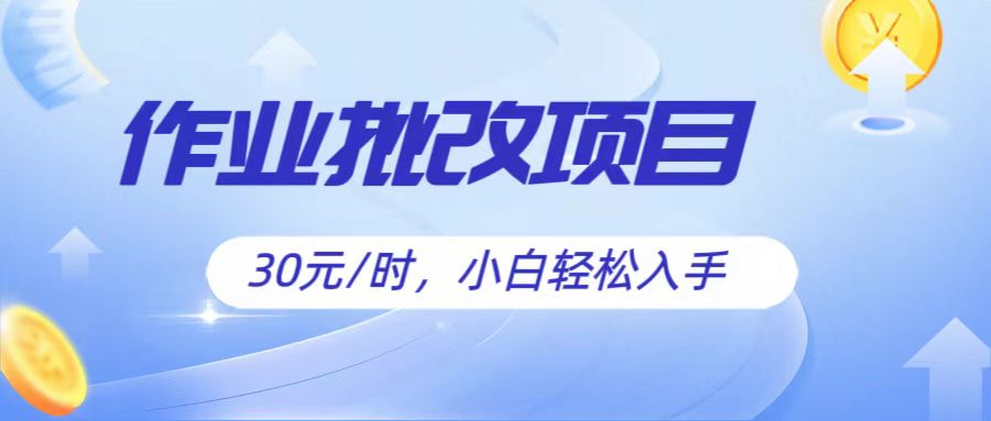 作业批改项目30元/时，简单小白轻松入手，非常适合兼职网赚库-项目库-轻创网-中创网-福缘网-冒泡网-资源之家-魔方项目库网赚库