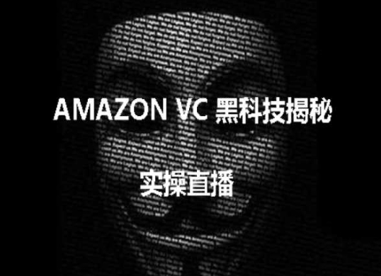 实操：AMAZON VC害人黑科技揭秘，跨境亚马逊教程网赚库-项目库-轻创网-中创网-福缘网-冒泡网-资源之家-魔方项目库网赚库