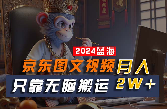 （10879期）2024最新蓝海项目，只靠无脑搬运，不需要剪辑，有手就会，京东图文视频…网赚库-项目库-轻创网-中创网-福缘网-冒泡网-资源之家-魔方项目库网赚库