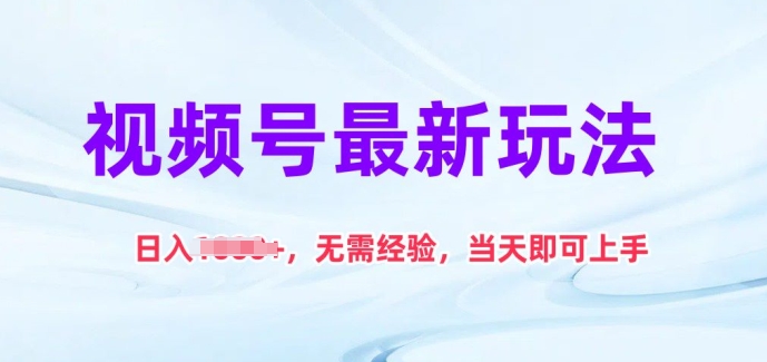 视频号最新玩法，日入1k+，无需经验，当天即可上手网赚库-项目库-轻创网-中创网-福缘网-冒泡网-资源之家-魔方项目库网赚库