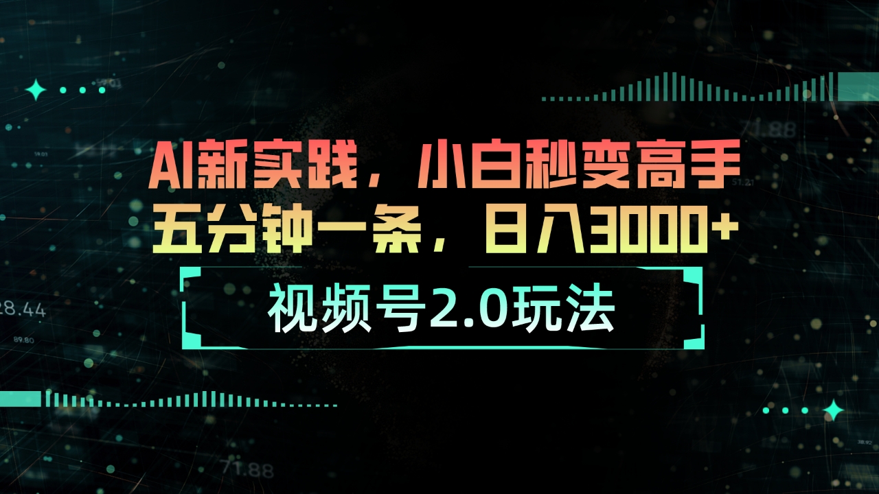 （10888期）视频号2.0玩法 AI新实践，小白秒变高手五分钟一条，日入3000+网赚库-项目库-轻创网-中创网-福缘网-冒泡网-资源之家-魔方项目库网赚库