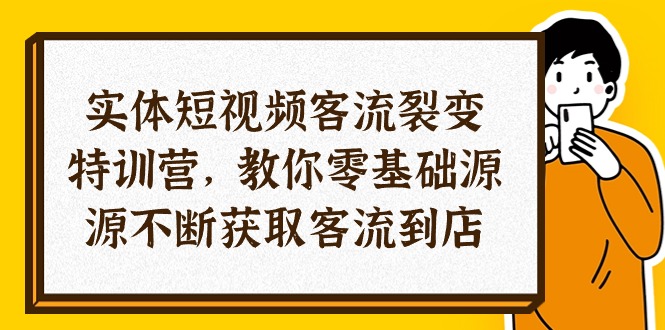 （10904期）实体-短视频客流 裂变特训营，教你0基础源源不断获取客流到店（29节）网赚库-项目库-轻创网-中创网-福缘网-冒泡网-资源之家-魔方项目库网赚库
