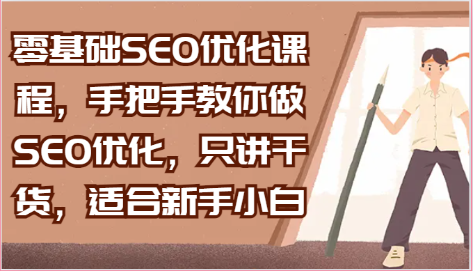 零基础SEO优化课程，手把手教你做SEO优化，只讲干货，适合新手小白网赚库-项目库-轻创网-中创网-福缘网-冒泡网-资源之家-魔方项目库网赚库