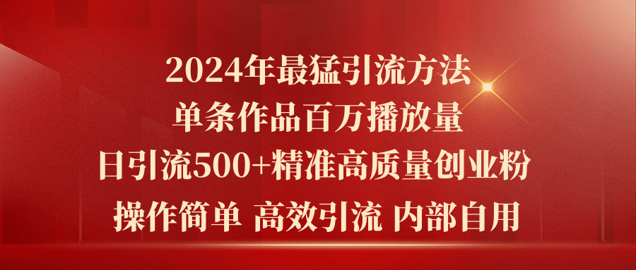 （10920期）2024年最猛暴力引流方法，单条作品百万播放 单日引流500+高质量精准创业粉网赚库-项目库-轻创网-中创网-福缘网-冒泡网-资源之家-魔方项目库网赚库