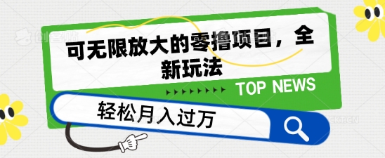 可无限放大的零撸项目，全新玩法，一天单机撸个50+没问题网赚库-项目库-轻创网-中创网-福缘网-冒泡网-资源之家-魔方项目库网赚库